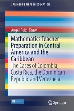 portada Mathematics Teacher Preparation in Central America and the Caribbean: The Cases of Colombia, Costa Rica, the Dominican Republic and Venezuela