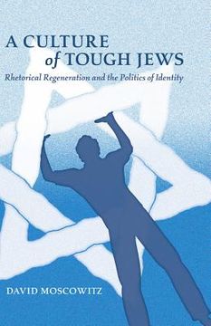 portada A Culture of Tough Jews: Rhetorical Regeneration and the Politics of Identity (en Inglés)