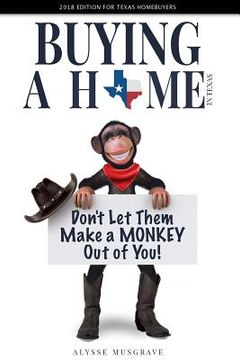 portada Buying a Home in Texas: Don't Let Them Make a Monkey Out of You!: 2018 Edition (en Inglés)