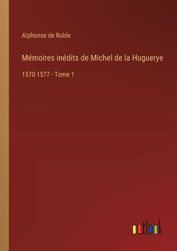 portada Mémoires inédits de Michel de la Huguerye: 1570-1577 - Tome 1 (in French)