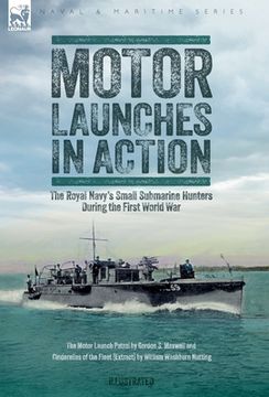 portada Motor Launches in Action - The Royal Navy's Small Submarine Hunters During the First World War (en Inglés)