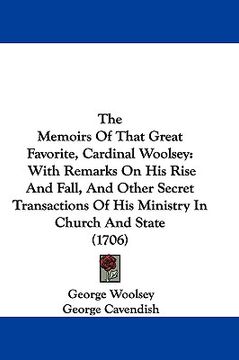 portada the memoirs of that great favorite, cardinal woolsey: with remarks on his rise and fall, and other secret transactions of his ministry in church and s (in English)