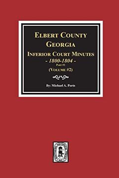 portada Elbert County, Georgia Inferior Court Minutes 1800-1804, Part #1. (Volume #2) (en Inglés)