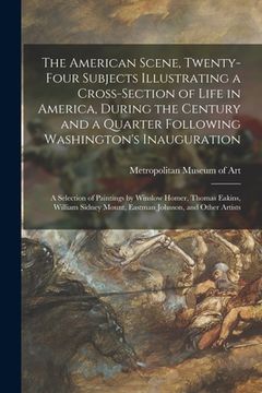 portada The American Scene, Twenty-four Subjects Illustrating a Cross-section of Life in America, During the Century and a Quarter Following Washington's Inau (in English)