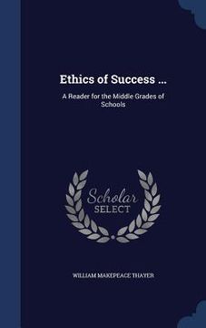 portada Ethics of Success ...: A Reader for the Middle Grades of Schools (en Inglés)