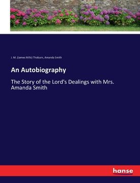 portada An Autobiography: The Story of the Lord's Dealings with Mrs. Amanda Smith (en Inglés)