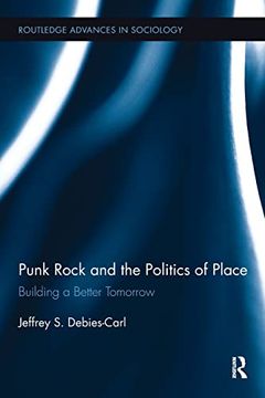 portada Punk Rock and the Politics of Place: Building a Better Tomorrow (Routledge Advances in Sociology) (en Inglés)