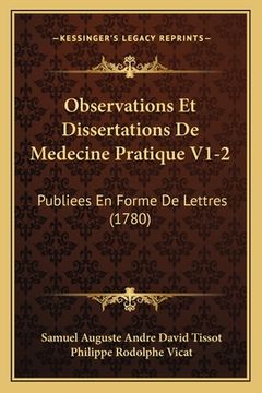portada Observations Et Dissertations De Medecine Pratique V1-2: Publiees En Forme De Lettres (1780) (en Francés)