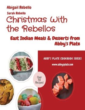 portada Christmas With the Rebellos: East Indian Meals & Desserts from Abby's Plate (en Inglés)