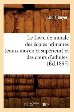 portada Le Livre de Morale Des Écoles Primaires (Cours Moyen Et Supérieur) Et Des Cours d'Adultes, (Éd.1895) (in French)