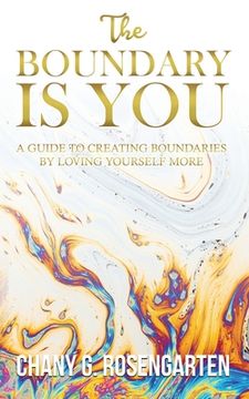 portada The Boundary Is You: A guide to creating boundaries in your relationships by loving yourself more (en Inglés)