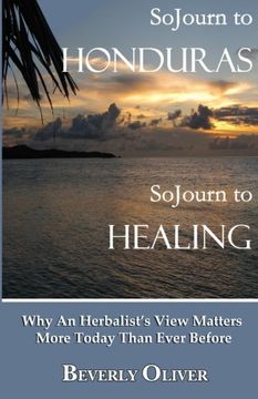 portada Sojourn to Honduras Sojourn to Healing: Why An Herbalist's View Matters More Today Than Ever Before