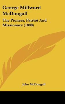 portada george millward mcdougall: the pioneer, patriot and missionary (1888) (en Inglés)