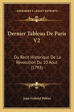 portada Dernier Tableau De Paris V2: Ou Recit Historique De La Revolution Du 10 Aout (1793) (en Francés)