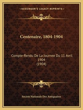 portada Centenaire, 1804-1904: Compte-Rendu De La Journee Du 11 Avril 1904 (1904) (en Francés)