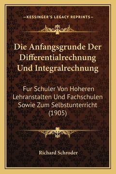portada Die Anfangsgrunde Der Differentialrechnung Und Integralrechnung: Fur Schuler Von Hoheren Lehranstalten Und Fachschulen Sowie Zum Selbstunterricht (190 (in German)