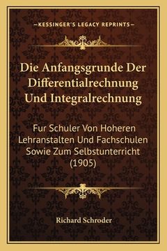 portada Die Anfangsgrunde Der Differentialrechnung Und Integralrechnung: Fur Schuler Von Hoheren Lehranstalten Und Fachschulen Sowie Zum Selbstunterricht (190 (en Alemán)