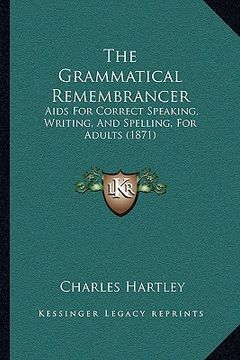 portada the grammatical remembrancer: aids for correct speaking, writing, and spelling, for adults (1871) (en Inglés)