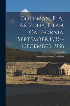 portada Goldman, E. A., Arizona, Utah, California, September 1936 - December 1936