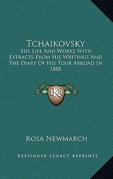 portada tchaikovsky: his life and works with extracts from his writings and the diary of his tour abroad in 1888 (in English)