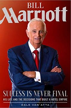 portada Bill Marriott: Success is Never Final--His Life and the Decisions That Built a Hotel Empire (en Inglés)