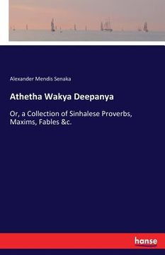 portada Athetha Wakya Deepanya: Or, a Collection of Sinhalese Proverbs, Maxims, Fables &c. (en Inglés)