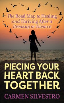 portada Piecing Your Heart Back Together: The Road map to Healing and Thriving After a Breakup or Divorce (en Inglés)