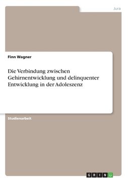 portada Die Verbindung zwischen Gehirnentwicklung und delinquenter Entwicklung in der Adoleszenz (in German)