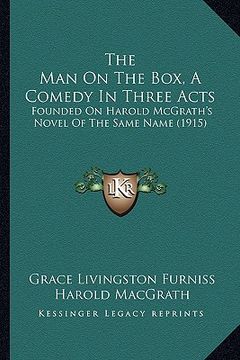portada the man on the box, a comedy in three acts: founded on harold mcgrath's novel of the same name (1915) (in English)