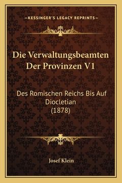 portada Die Verwaltungsbeamten Der Provinzen V1: Des Romischen Reichs Bis Auf Diocletian (1878) (en Alemán)
