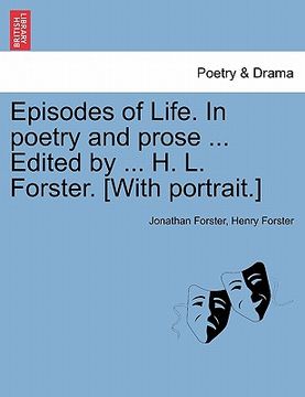 portada episodes of life. in poetry and prose ... edited by ... h. l. forster. [with portrait.]