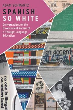 portada Spanish so White: Conversations on the Inconvenient Racism of a ‘Foreign’ Language Education (en Inglés)