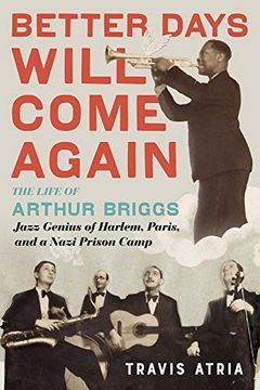 portada Better Days Will Come Again: The Life of Arthur Briggs, Jazz Genius of Harlem, Paris, and a Nazi Prison Camp (en Inglés)