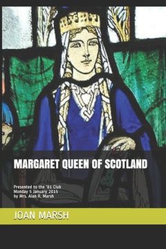 portada Margaret Queen of Scotland: Presented to the '81 Club Monday 5 January 2015 by Mrs. Alan R. Marsh (en Inglés)