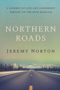 portada Northern Roads: A Journey of Life and Leadership Serving on the 60th Parallel (en Inglés)