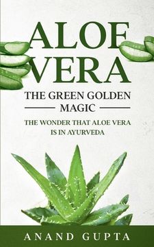 portada Aloe Vera: The Green Golden Magic: The Wonder that Aloe Vera is in Ayurveda (en Inglés)