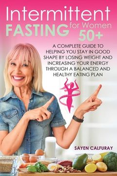 portada Intermittent fasting for women 50+: A complete guide to helping you stay in good shape by losing weight and increasing your energy through a balanced (en Inglés)