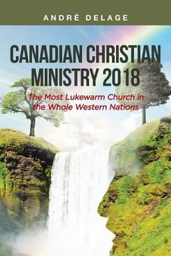 portada Canadian Christian Ministry 2018: The Most Lukewarm Church in the Whole Western Nations (en Inglés)