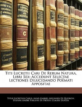 portada Titi Lucretii Cari de Rerum Natura, Libri Sex: Accedunt Selectae Lectiones Dilucidando Poëmati Appositae (en Latin)