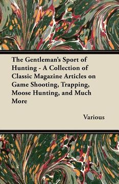 portada the gentleman's sport of hunting - a collection of classic magazine articles on game shooting, trapping, moose hunting, and much more