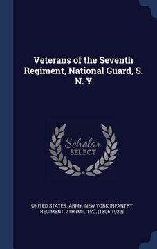 portada Veterans of the Seventh Regiment, National Guard, S. N. Y (en Inglés)