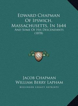 portada edward chapman of ipswich, massachusetts, in 1644: and some of his descendants (1878) (en Inglés)