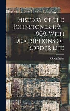 portada History of the Johnstones, 1191-1909, With Descriptions of Border Life