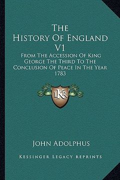 portada the history of england v1: from the accession of king george the third to the conclusion of peace in the year 1783 (in English)