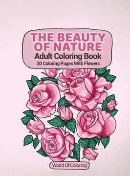 portada Adult Coloring Book: The Beauty Of Nature, 30 Coloring Pages With Flowers (en Inglés)