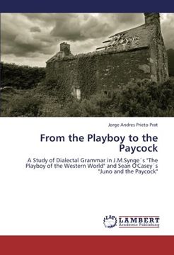 portada From the Playboy to the Paycock: A Study of Dialectal Grammar in J.M.Synge's "The Playboy of the Western World" and Sean O'Casey's "Juno and the Paycock"