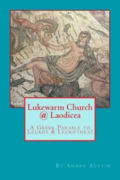 portada Lukewarm Church @ Laodicea: A Greek Parable to Leukos & Leukothea? (en Inglés)