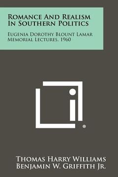 portada romance and realism in southern politics: eugenia dorothy blount lamar memorial lectures, 1960 (en Inglés)