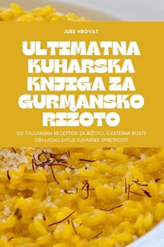 portada Ultimatna Kuharska Knjiga Za Gurmansko Rizoto (en Esloveno)