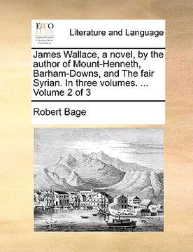 portada james wallace, a novel, by the author of mount-henneth, barham-downs, and the fair syrian. in three volumes. ... volume 2 of 3